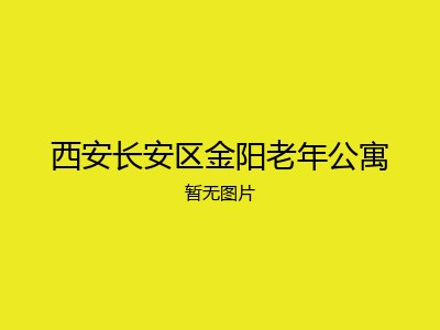 西安长安区金阳老年公寓