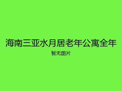 海南三亚水月居老年公寓全年