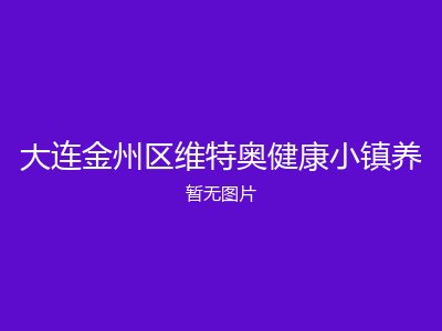 大连金州区维特奥健康小镇养