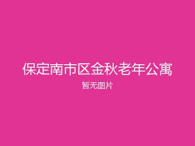 保定南市区金秋老年公寓