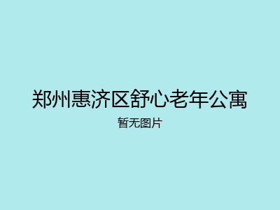 郑州惠济区舒心老年公寓