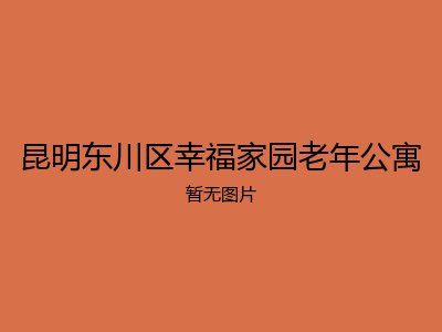 昆明东川区幸福家园老年公寓