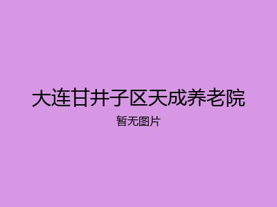 大连甘井子区天成养老院