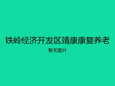 铁岭经济开发区靖康康复养老