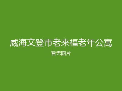 威海文登市老来福老年公寓