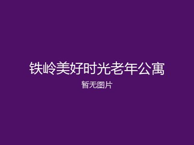 铁岭美好时光老年公寓