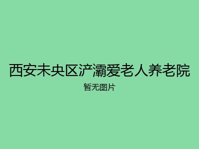 西安未央区浐灞爱老人养老院