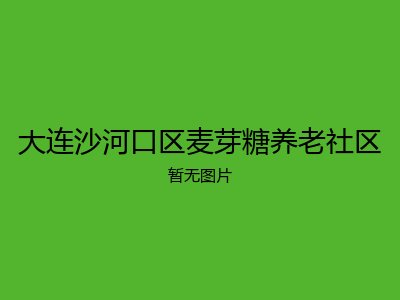大连沙河口区麦芽糖养老社区