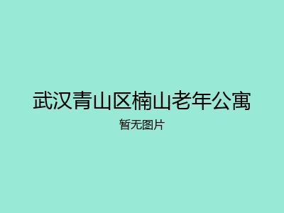武汉青山区楠山老年公寓