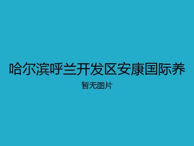 哈尔滨呼兰开发区安康国际养