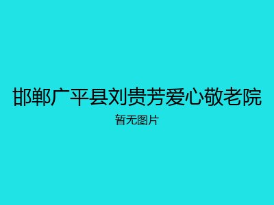 邯郸广平县刘贵芳爱心敬老院