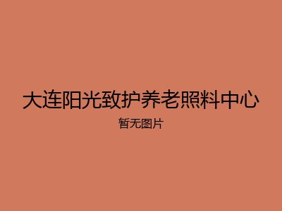 大连阳光致护养老照料中心