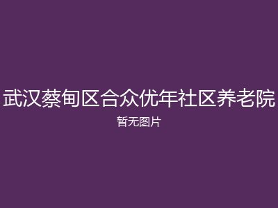 武汉蔡甸区合众优年社区养老院