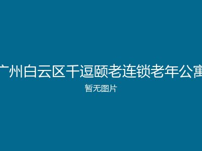 广州白云区千逗颐老连锁老年公寓