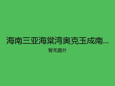 海南三亚海棠湾奥克玉成南田温泉旅居养老公寓