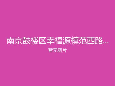 南京鼓楼区幸福源模范西路社区养老院