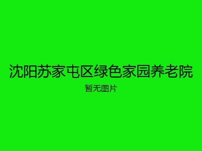 沈阳苏家屯区绿色家园养老院