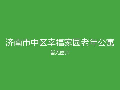 济南市中区幸福家园老年公寓