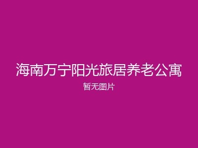 海南万宁阳光旅居养老公寓