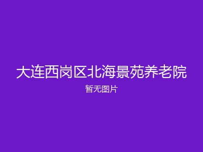 大连西岗区北海景苑养老院