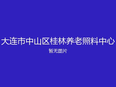 大连市中山区桂林养老照料中心