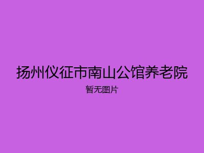 扬州仪征市南山公馆养老院