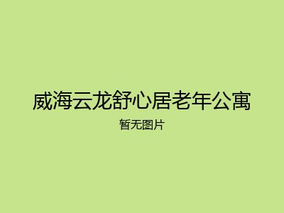 威海云龙舒心居老年公寓