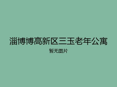 淄博博高新区三玉老年公寓