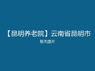 【昆明养老院】云南省昆明市