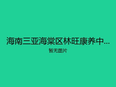 海南三亚海棠区林旺康养中心旅居基地
