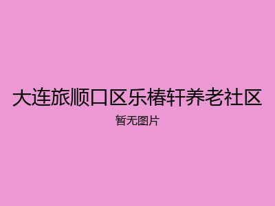 大连旅顺口区乐椿轩养老社区