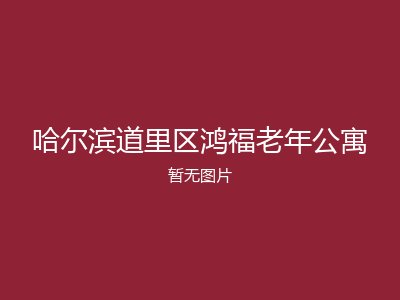 哈尔滨道里区鸿福老年公寓