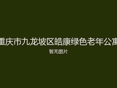 重庆市九龙坡区皓康绿色老年公寓