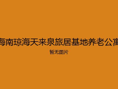 海南琼海天来泉旅居基地养老公寓