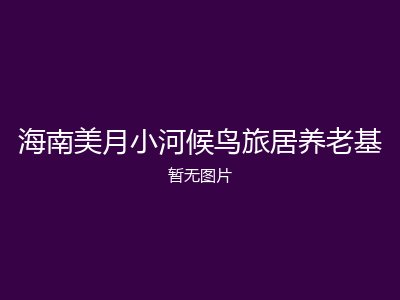 海南美月小河候鸟旅居养老基