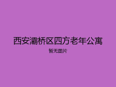 西安灞桥区四方老年公寓