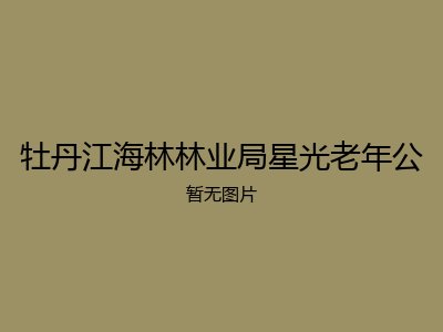 牡丹江海林林业局星光老年公