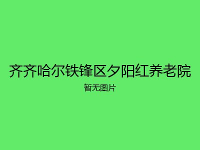 齐齐哈尔铁锋区夕阳红养老院