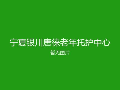 宁夏银川唐徕老年托护中心
