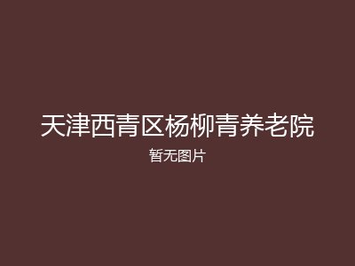 天津西青区杨柳青养老院