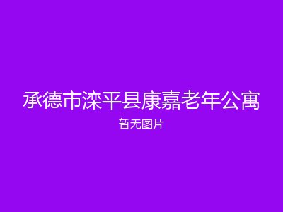 承德市滦平县康嘉老年公寓
