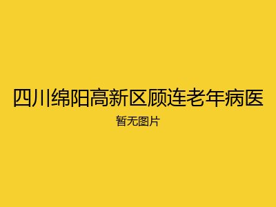 四川绵阳高新区顾连老年病医
