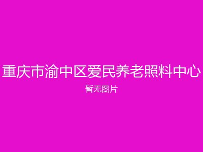 重庆市渝中区爱民养老照料中心