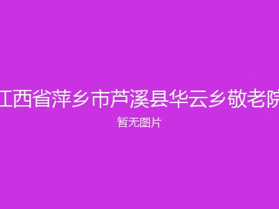 江西省萍乡市芦溪县华云乡敬老院