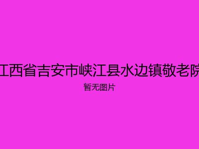 江西省吉安市峡江县水边镇敬老院