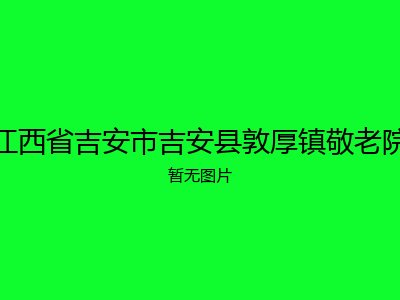 江西省吉安市吉安县敦厚镇敬老院