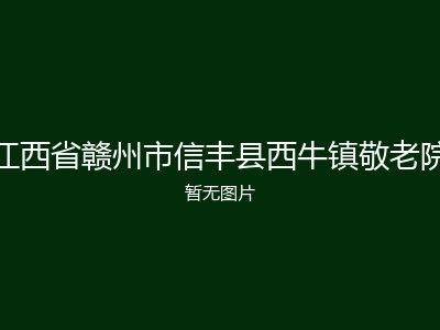 江西省赣州市信丰县西牛镇敬老院