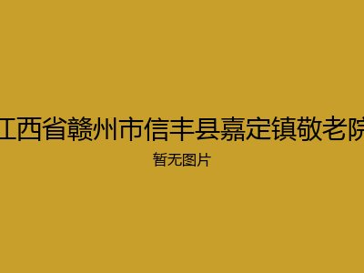 江西省赣州市信丰县嘉定镇敬老院