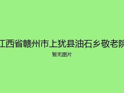 江西省赣州市上犹县油石乡敬老院