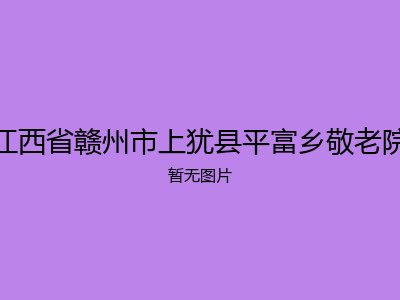 江西省赣州市上犹县平富乡敬老院